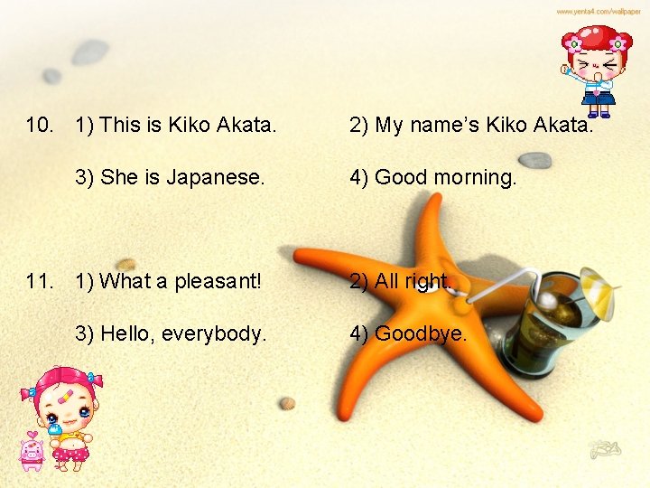 10. 1) This is Kiko Akata. 3) She is Japanese. 11. 1) What a