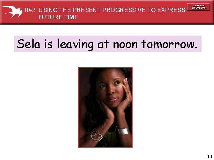 10 -2 USING THE PRESENT PROGRESSIVE TO EXPRESS FUTURE TIME Sela is leaving at