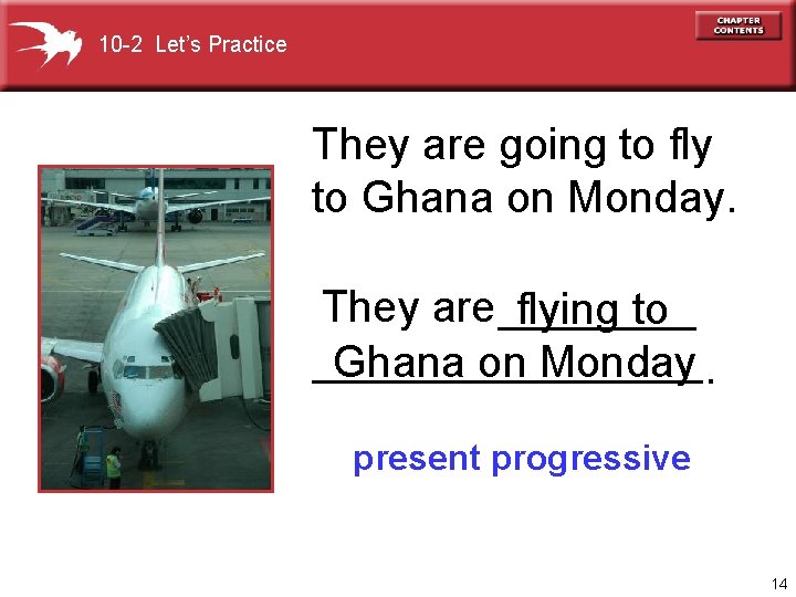 10 -2 Let’s Practice They are going to fly to Ghana on Monday. They