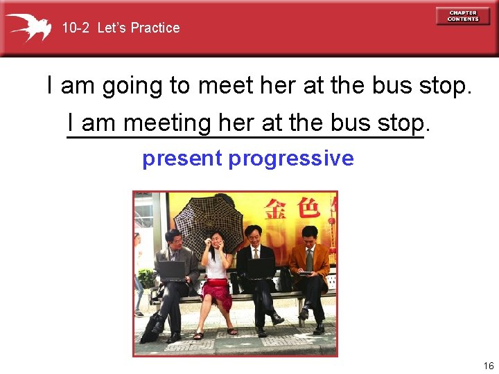 10 -2 Let’s Practice I am going to meet her at the bus stop.
