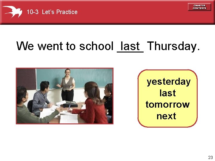 10 -3 Let’s Practice We went to school ____ last Thursday. yesterday last tomorrow