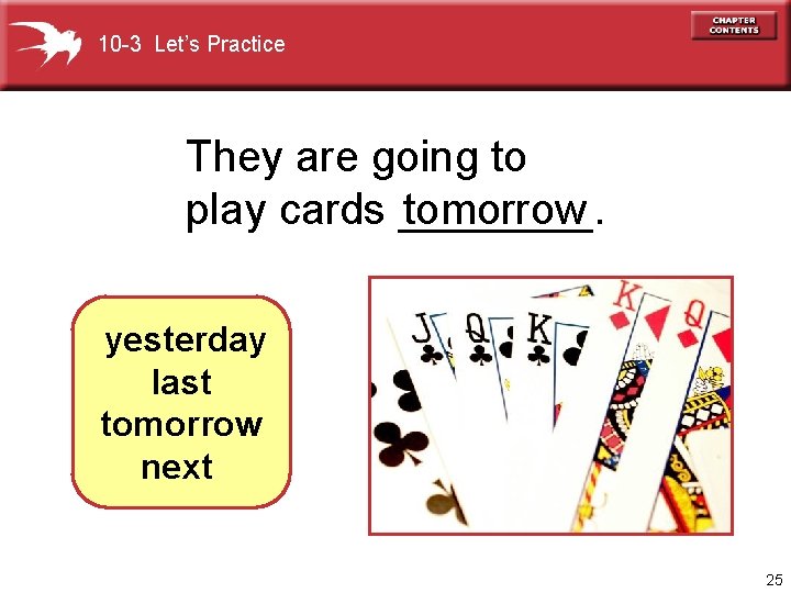 10 -3 Let’s Practice They are going to play cards ____. tomorrow yesterday last