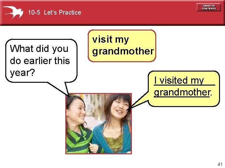 10 -5 Let’s Practice What did you do earlier this year? visit my grandmother