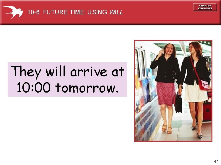 10 -6 FUTURE TIME: USING WILL They will arrive at 10: 00 tomorrow. 44