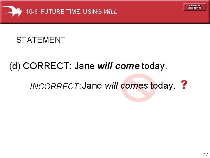 10 -6 FUTURE TIME: USING WILL STATEMENT (d) CORRECT: Jane will come today. INCORRECT: