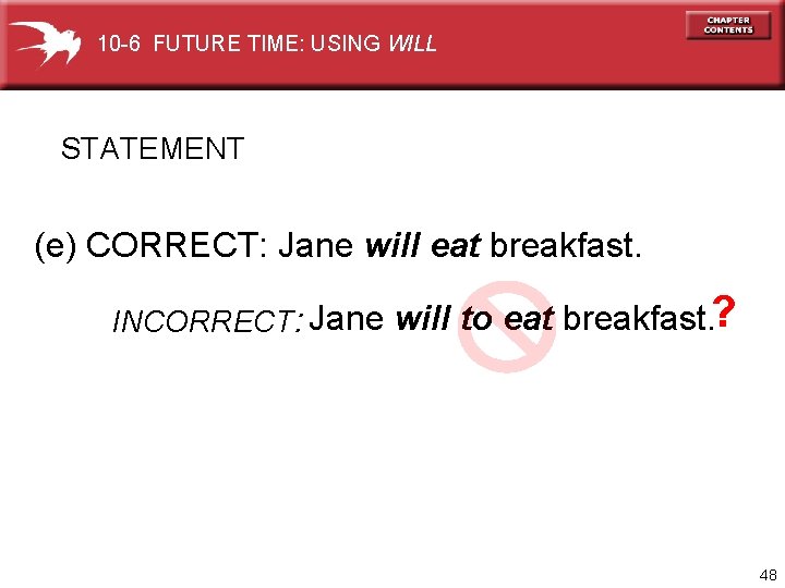 10 -6 FUTURE TIME: USING WILL STATEMENT (e) CORRECT: Jane will eat breakfast. INCORRECT: