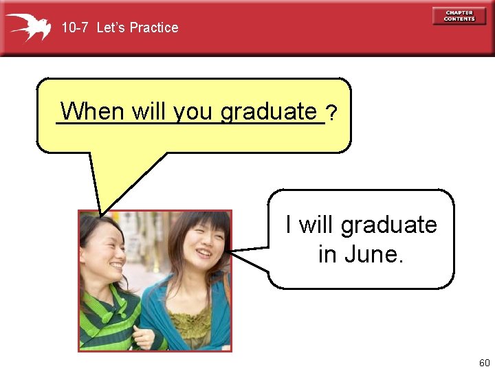 10 -7 Let’s Practice When will you graduate ___________? I will graduate in June.