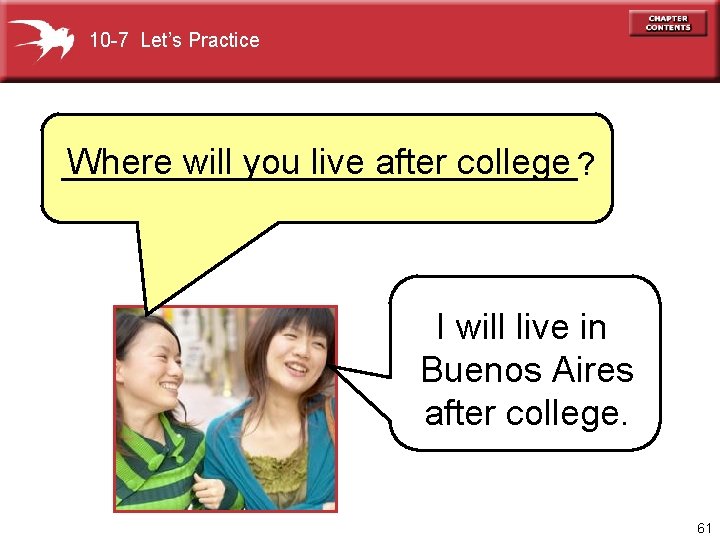 10 -7 Let’s Practice Where will you live after college _______________? I will live