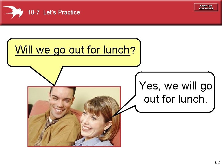 10 -7 Let’s Practice Will we go out for lunch ___________? Yes, we will