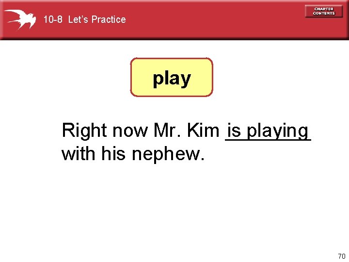 10 -8 Let’s Practice play Right now Mr. Kim ____ is playing with his
