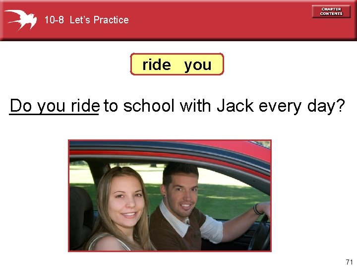 10 -8 Let’s Practice ride you Do _____ you ride to school with Jack
