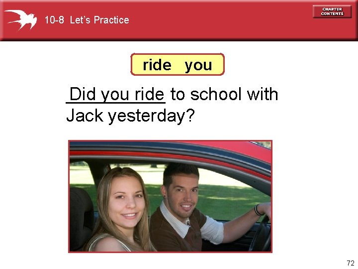 10 -8 Let’s Practice ride you _____ Did you ride to school with Jack