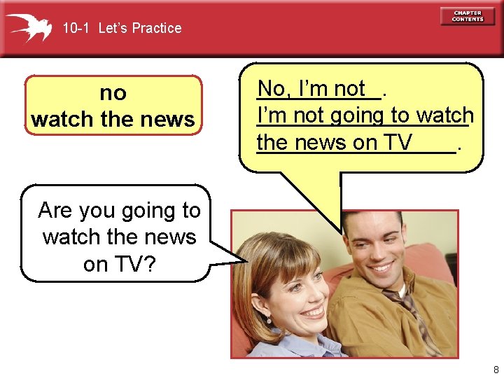 10 -1 Let’s Practice no watch the news _____. No, I’m not going to