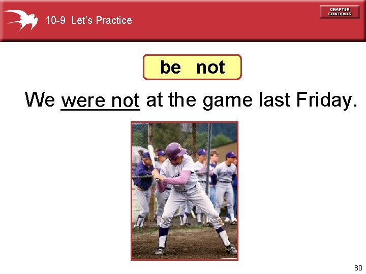 10 -9 Let’s Practice be not We _______ were not at the game last