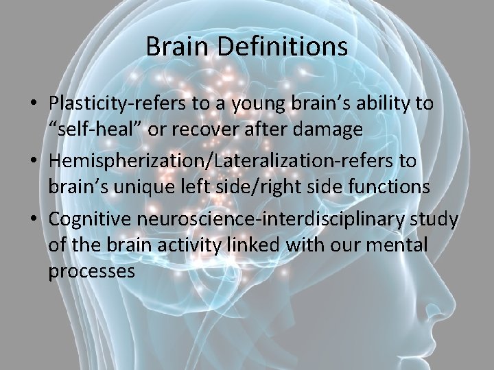 Brain Definitions • Plasticity-refers to a young brain’s ability to “self-heal” or recover after