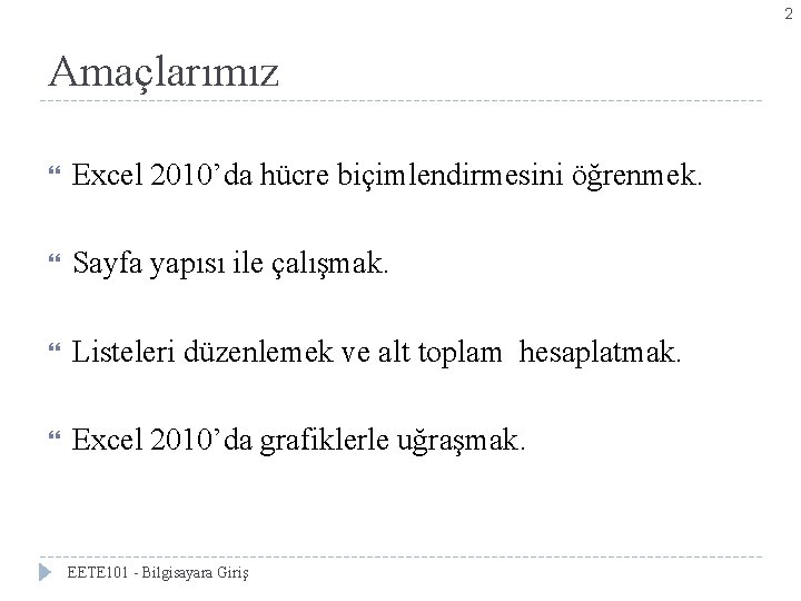 2 Amaçlarımız Excel 2010’da hücre biçimlendirmesini öğrenmek. Sayfa yapısı ile çalışmak. Listeleri düzenlemek ve