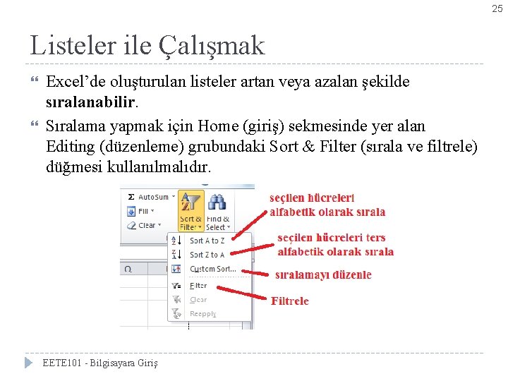 25 Listeler ile Çalışmak Excel’de oluşturulan listeler artan veya azalan şekilde sıralanabilir. Sıralama yapmak