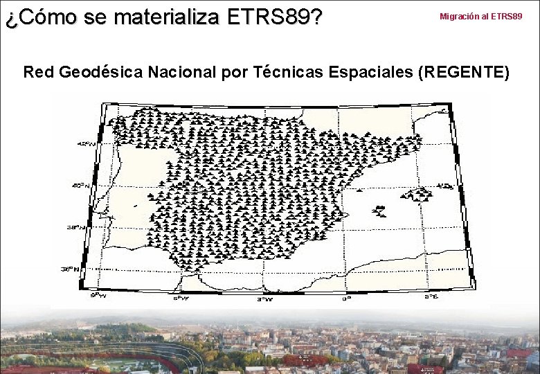 ¿Cómo se materializa ETRS 89? Migración al ETRS 89 Red Geodésica Nacional por Técnicas