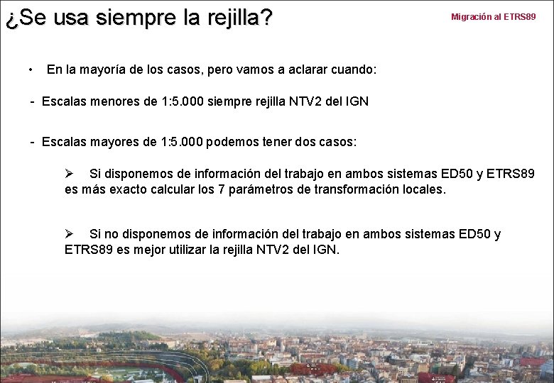 ¿Se usa siempre la rejilla? • Migración al ETRS 89 En la mayoría de