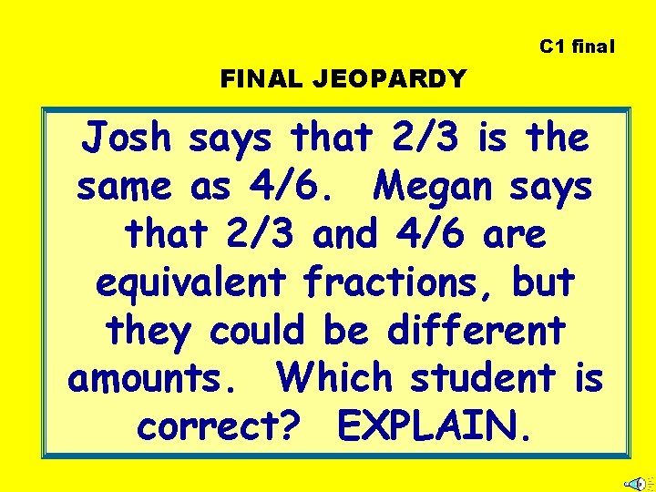 C 1 final FINAL JEOPARDY Josh says that 2/3 is the same as 4/6.