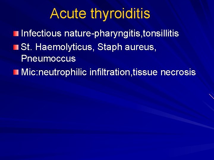 Acute thyroiditis Infectious nature-pharyngitis, tonsillitis St. Haemolyticus, Staph aureus, Pneumoccus Mic: neutrophilic infiltration, tissue