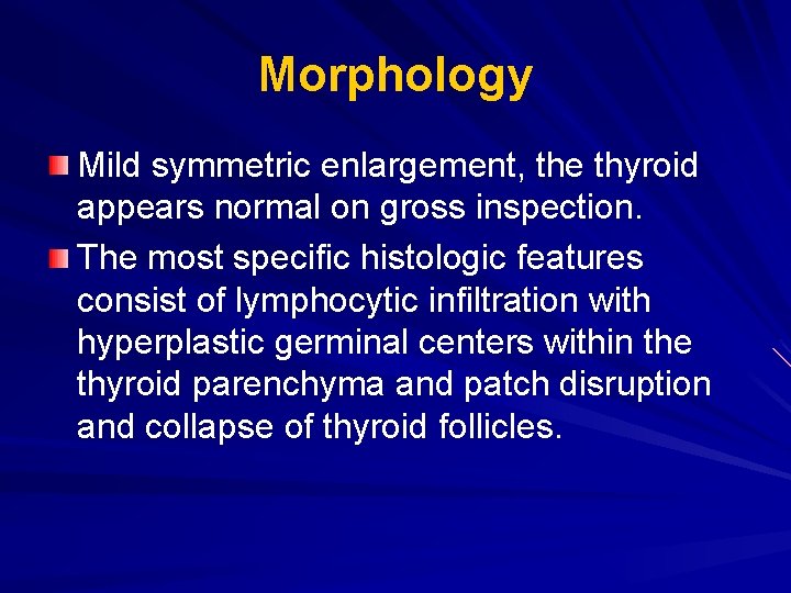 Morphology Mild symmetric enlargement, the thyroid appears normal on gross inspection. The most specific