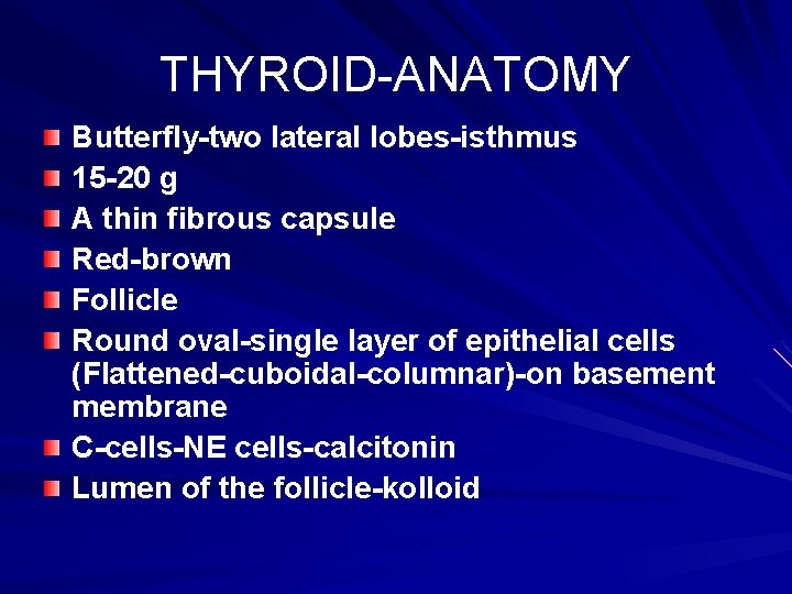 THYROID-ANATOMY Butterfly-two lateral lobes-isthmus 15 -20 g A thin fibrous capsule Red-brown Follicle Round