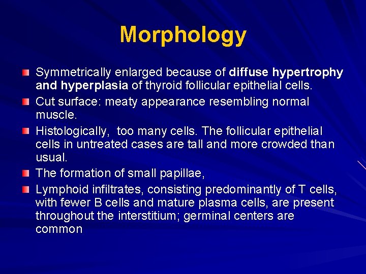 Morphology Symmetrically enlarged because of diffuse hypertrophy and hyperplasia of thyroid follicular epithelial cells. Morphology Symmetrically enlarged because of diffuse hypertrophy and hyperplasia of thyroid follicular epithelial cells.