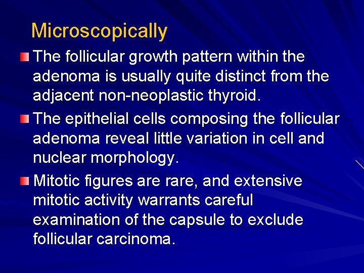 Microscopically The follicular growth pattern within the adenoma is usually quite distinct from the