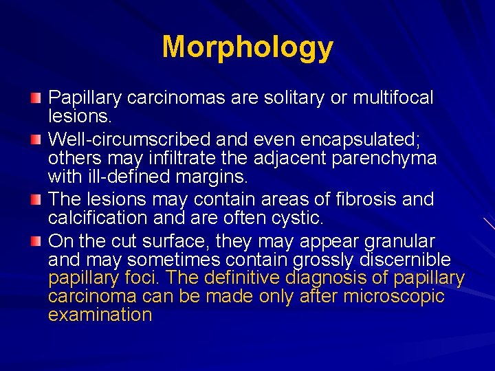 Morphology Papillary carcinomas are solitary or multifocal lesions. Well-circumscribed and even encapsulated; others may Morphology Papillary carcinomas are solitary or multifocal lesions. Well-circumscribed and even encapsulated; others may