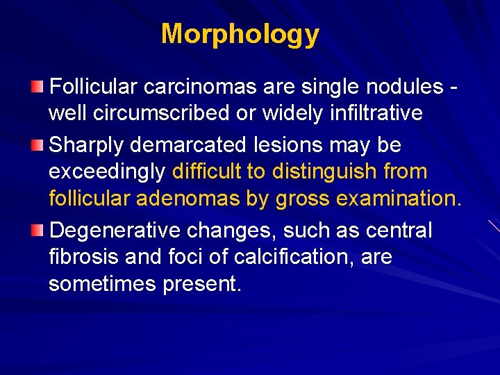 Morphology Follicular carcinomas are single nodules well circumscribed or widely infiltrative Sharply demarcated lesions