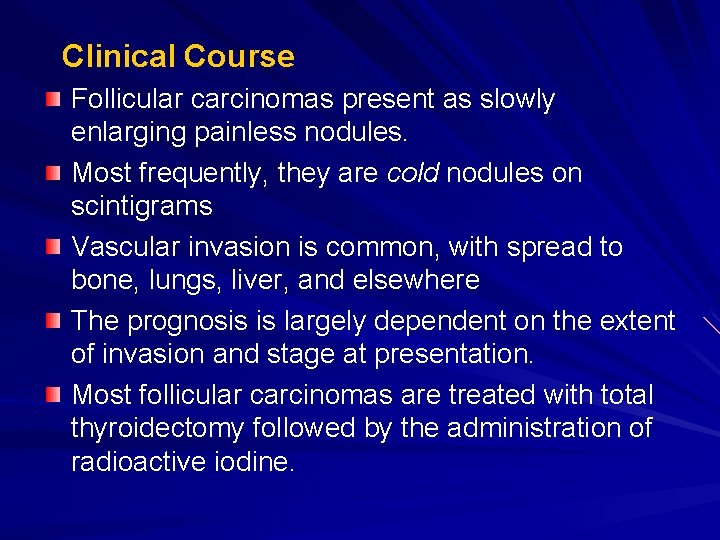 Clinical Course Follicular carcinomas present as slowly enlarging painless nodules. Most frequently, they are Clinical Course Follicular carcinomas present as slowly enlarging painless nodules. Most frequently, they are