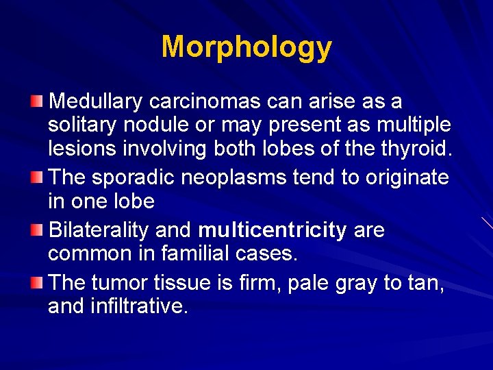 Morphology Medullary carcinomas can arise as a solitary nodule or may present as multiple Morphology Medullary carcinomas can arise as a solitary nodule or may present as multiple