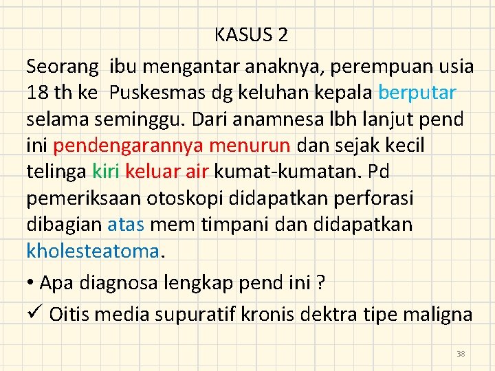 KASUS 2 Seorang ibu mengantar anaknya, perempuan usia 18 th ke Puskesmas dg keluhan