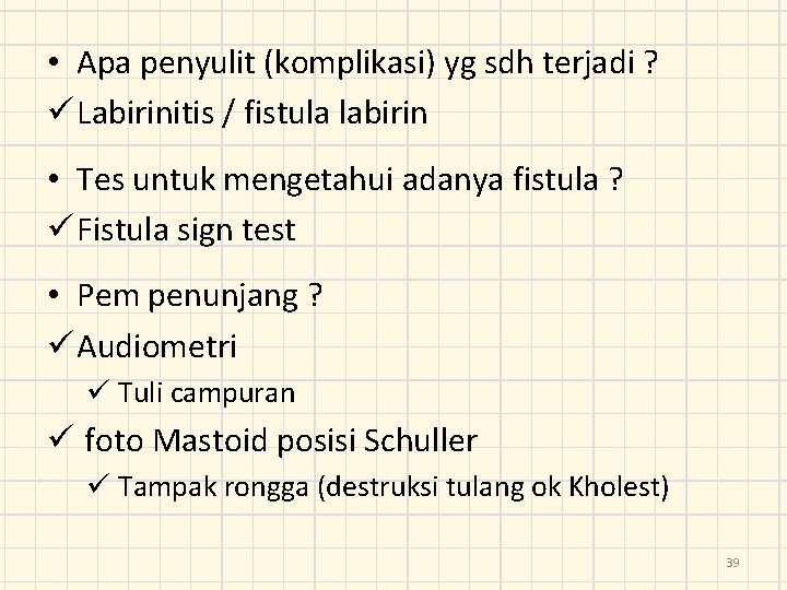  • Apa penyulit (komplikasi) yg sdh terjadi ? ü Labirinitis / fistula labirin