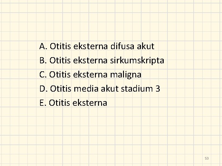 A. Otitis eksterna difusa akut B. Otitis eksterna sirkumskripta C. Otitis eksterna maligna D.