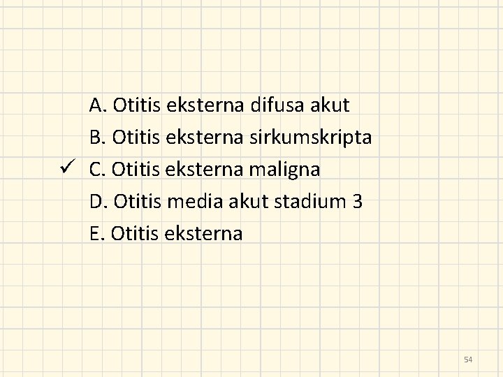 A. Otitis eksterna difusa akut B. Otitis eksterna sirkumskripta ü C. Otitis eksterna maligna