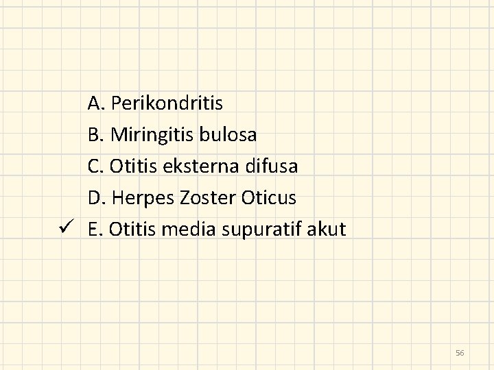 A. Perikondritis B. Miringitis bulosa C. Otitis eksterna difusa D. Herpes Zoster Oticus ü