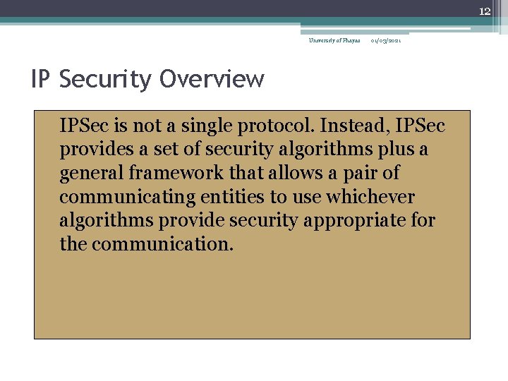 12 University of Phayao 01/03/2021 IP Security Overview IPSec is not a single protocol.