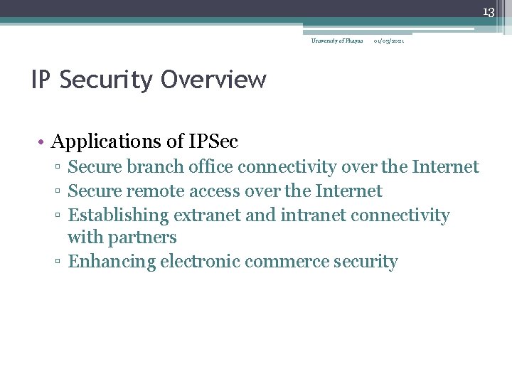 13 University of Phayao 01/03/2021 IP Security Overview • Applications of IPSec ▫ Secure