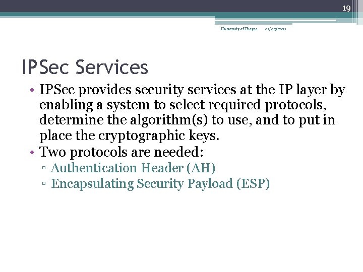 19 University of Phayao 01/03/2021 IPSec Services • IPSec provides security services at the