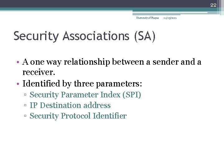 22 University of Phayao 01/03/2021 Security Associations (SA) • A one way relationship between