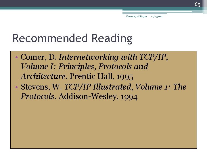 65 University of Phayao 01/03/2021 Recommended Reading • Comer, D. Internetworking with TCP/IP, Volume