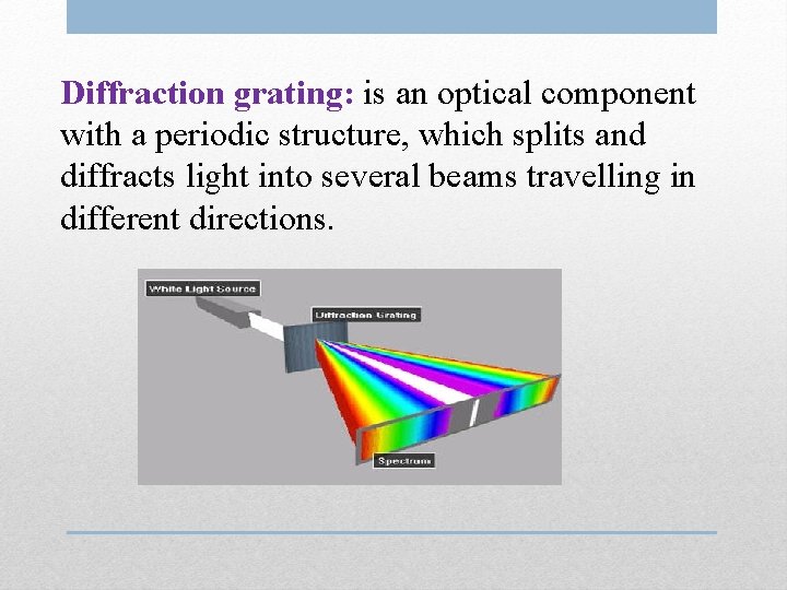 Diffraction grating: is an optical component with a periodic structure, which splits and diffracts