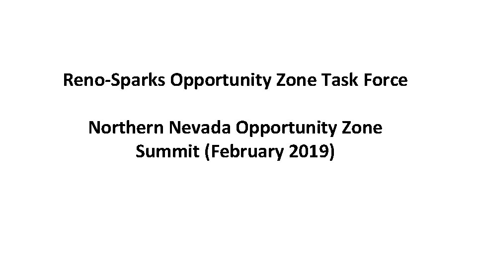 Reno-Sparks Opportunity Zone Task Force Northern Nevada Opportunity Zone Summit (February 2019) 