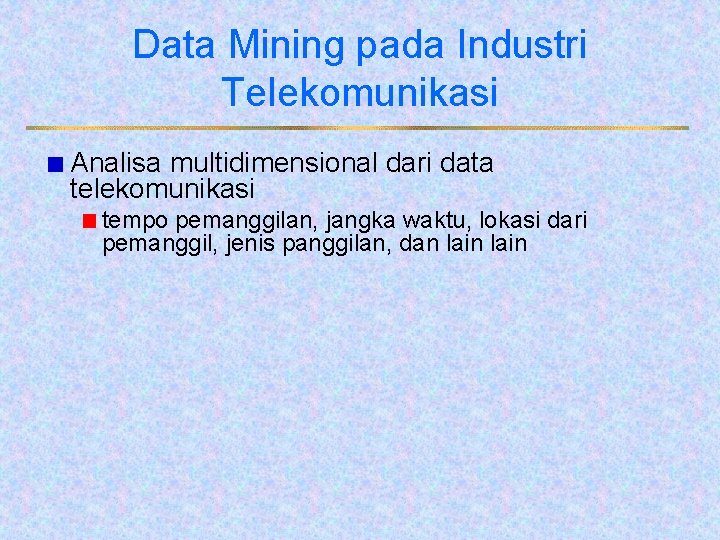 Data Mining pada Industri Telekomunikasi Analisa multidimensional dari data telekomunikasi tempo pemanggilan, jangka waktu,