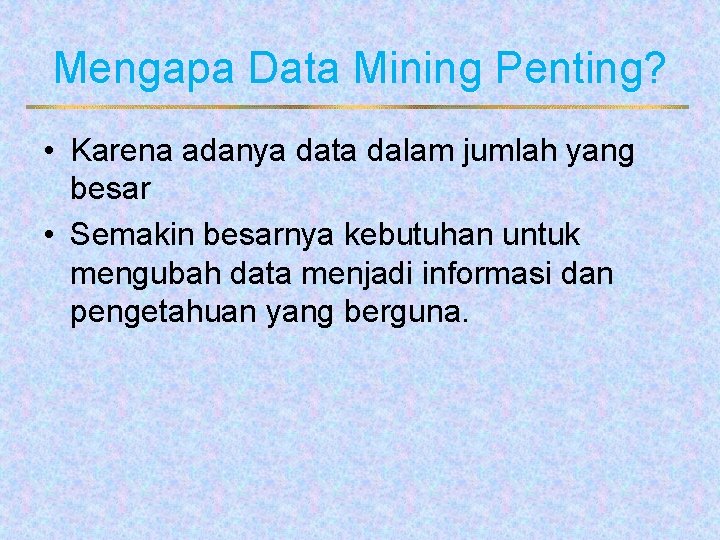 Mengapa Data Mining Penting? • Karena adanya data dalam jumlah yang besar • Semakin