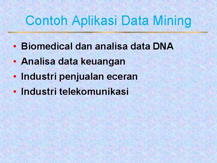 Contoh Aplikasi Data Mining • Biomedical dan analisa data DNA • Analisa data keuangan