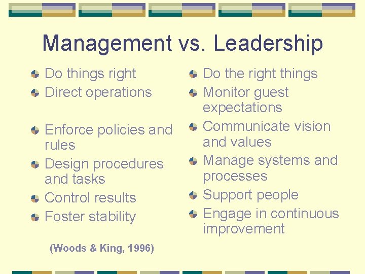 Management vs. Leadership Do things right Direct operations Enforce policies and rules Design procedures