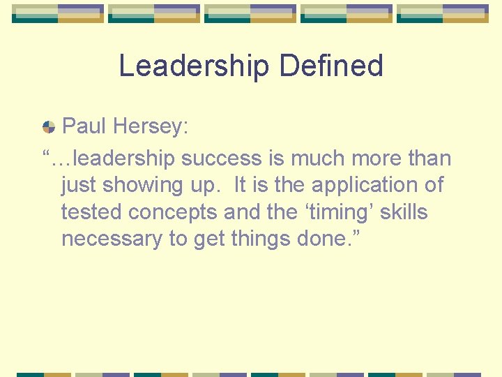 Leadership Defined Paul Hersey: “…leadership success is much more than just showing up. It